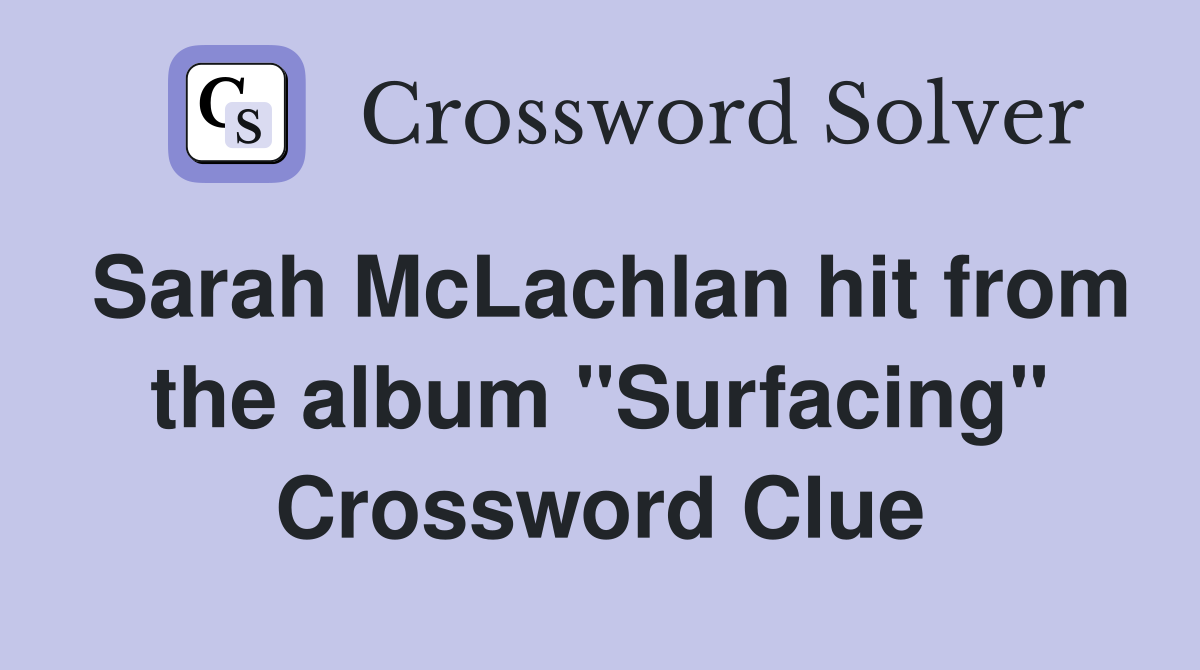 Sarah McLachlan hit from the album "Surfacing" Crossword Clue