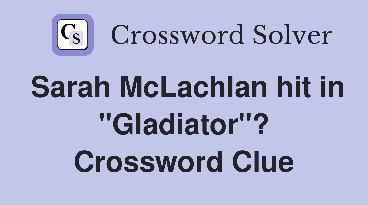 Sarah McLachlan hit in "Gladiator"? Crossword Clue