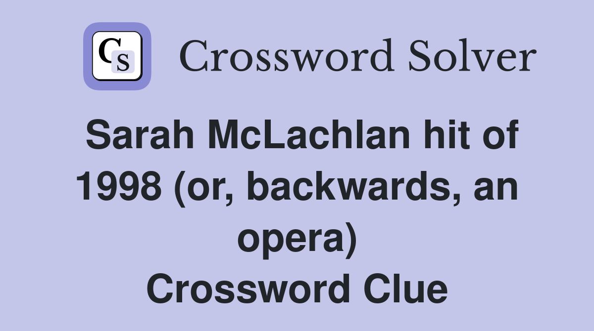 Sarah McLachlan hit of 1998 (or, backwards, an opera) Crossword Clue