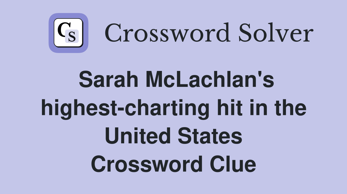 Sarah McLachlan's highest-charting hit in the United States Crossword Clue