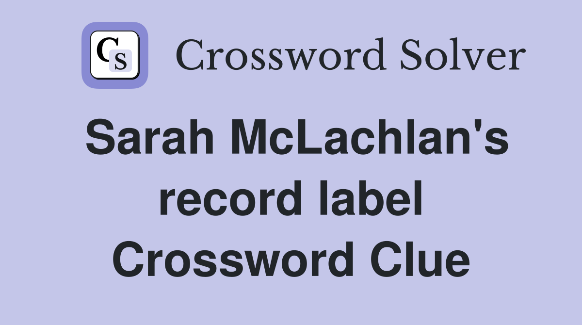 Sarah McLachlan's record label Crossword Clue