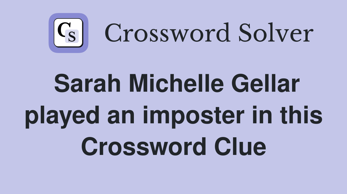 Sarah Michelle Gellar played an imposter in this Crossword Clue