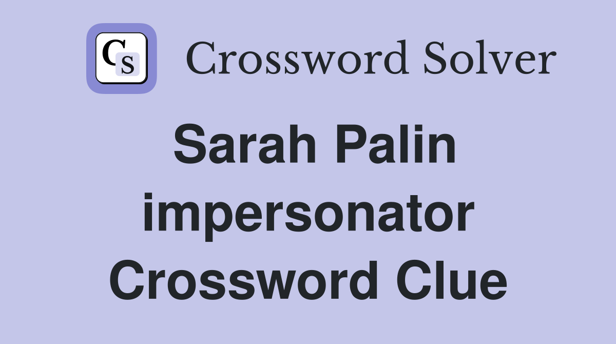 Sarah Palin impersonator Crossword Clue