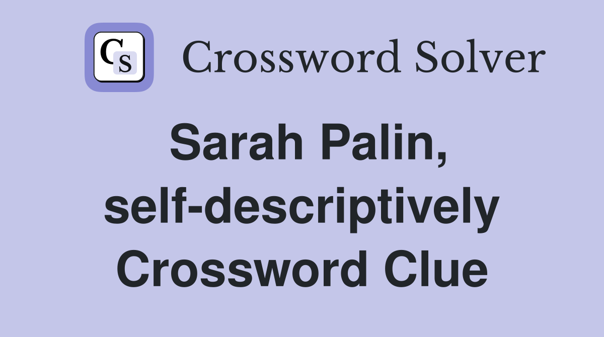 Sarah Palin, self-descriptively Crossword Clue