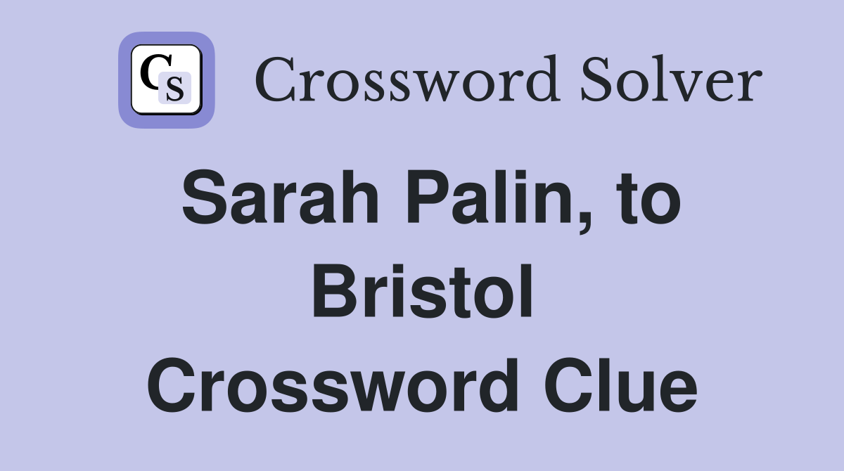 Sarah Palin, to Bristol Crossword Clue