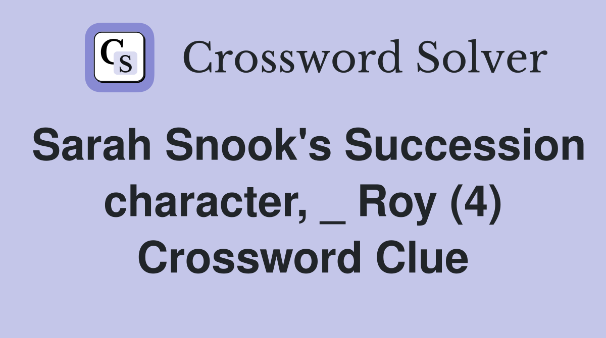 Sarah Snook's Succession character, _ Roy (4) Crossword Clue