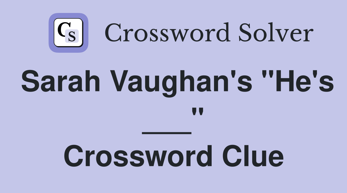 Sarah Vaughan's "He's ___" Crossword Clue