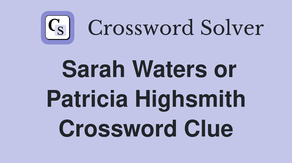 Sarah Waters or Patricia Highsmith Crossword Clue