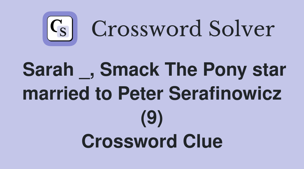 Sarah _, Smack The Pony star married to Peter Serafinowicz (9) Crossword Clue