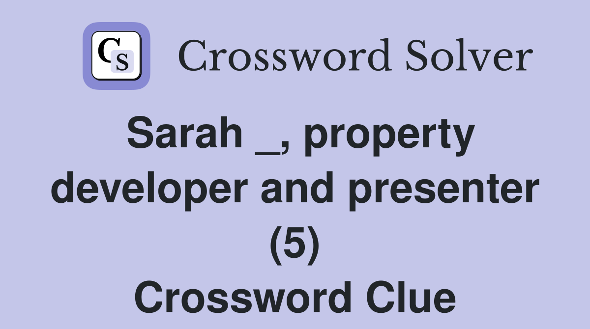 Sarah _, property developer and presenter (5) Crossword Clue