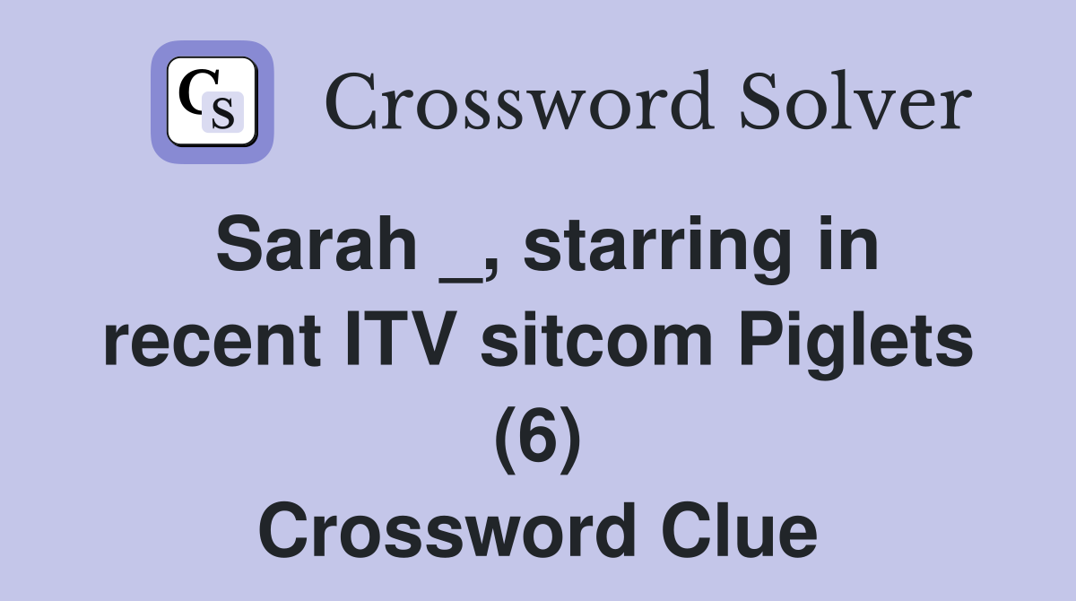 Sarah _, starring in recent ITV sitcom Piglets (6) Crossword Clue