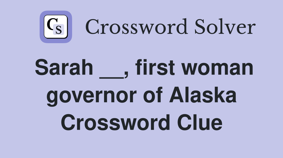 Sarah __, first woman governor of Alaska Crossword Clue