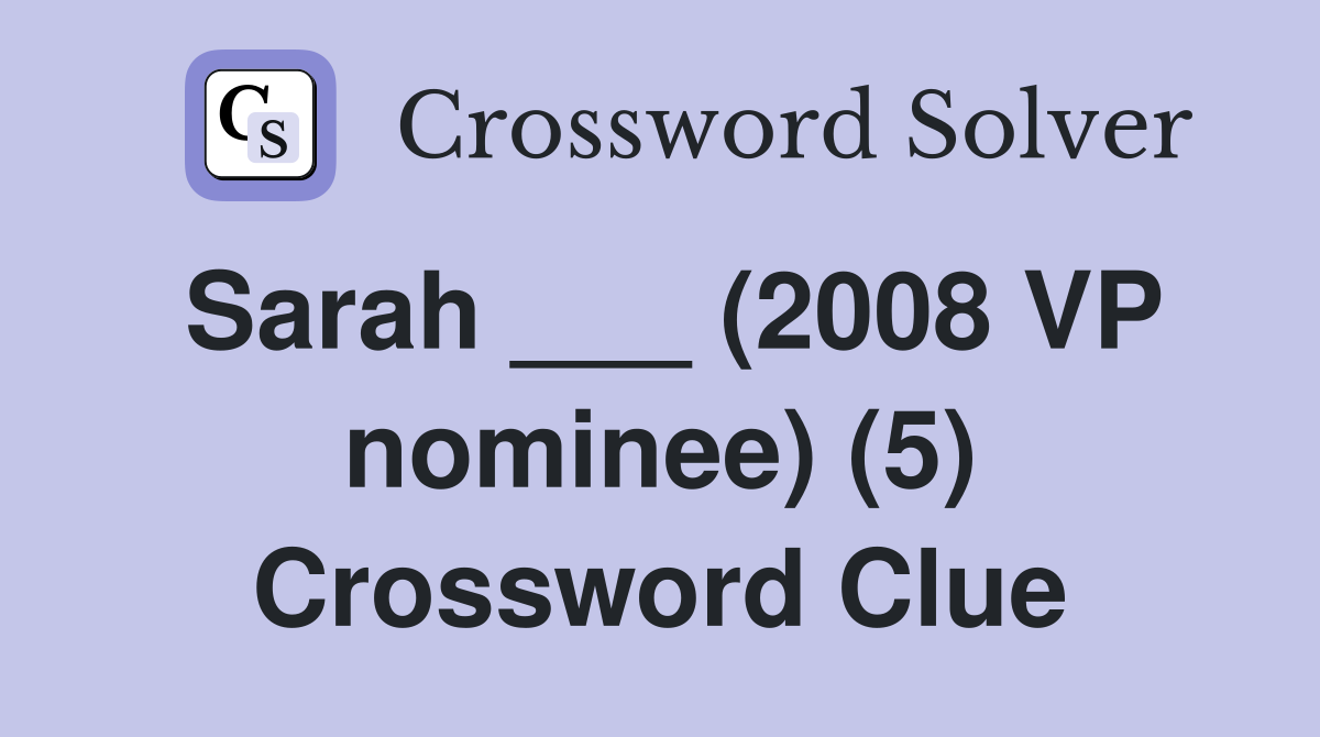 Sarah ___ (2008 VP nominee) (5) Crossword Clue