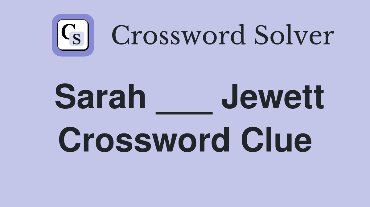 Sarah ___ Jewett Crossword Clue
