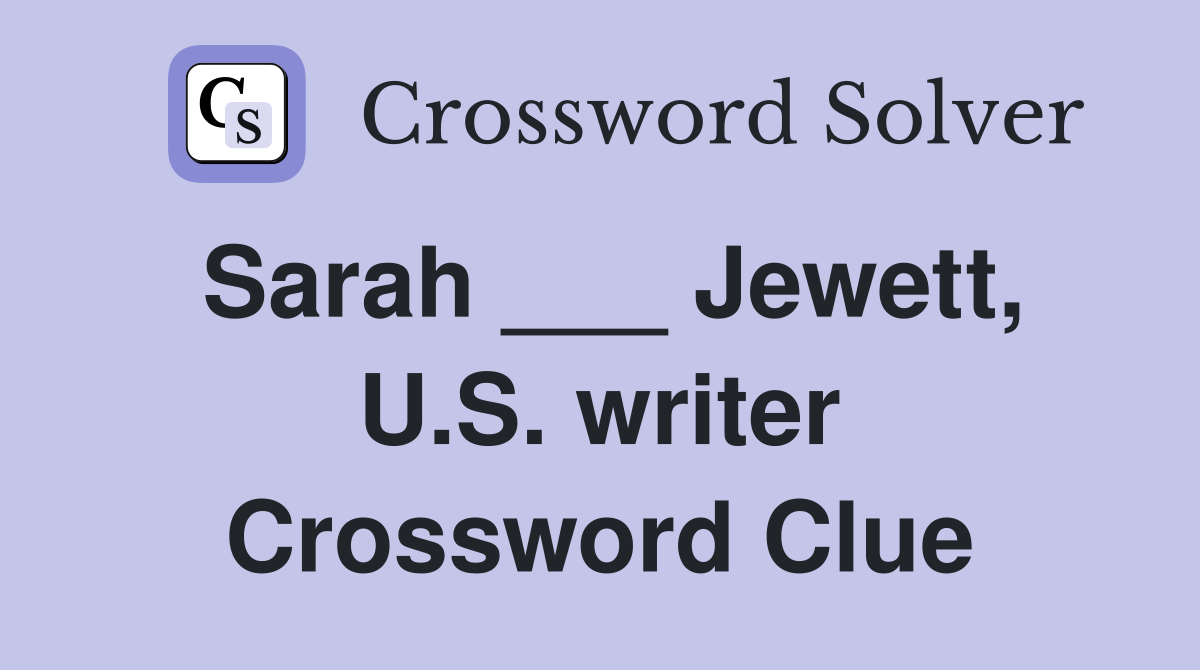Sarah ___ Jewett, U.S. writer Crossword Clue