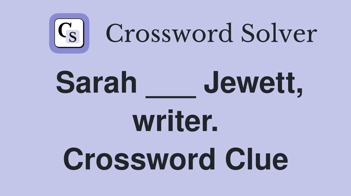 Sarah ___ Jewett, writer. Crossword Clue