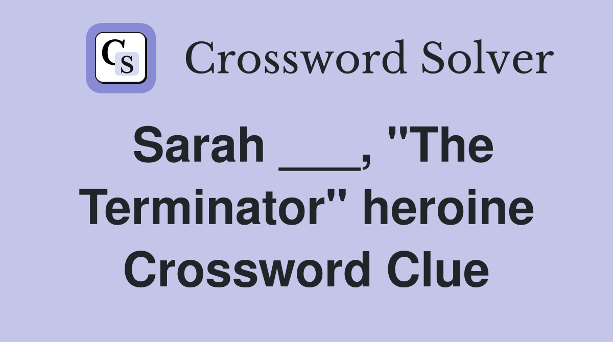 Sarah ___, "The Terminator" heroine Crossword Clue