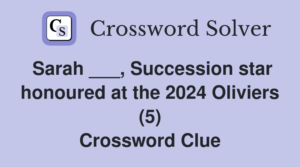 Sarah ___, Succession star honoured at the 2024 Oliviers (5) Crossword Clue