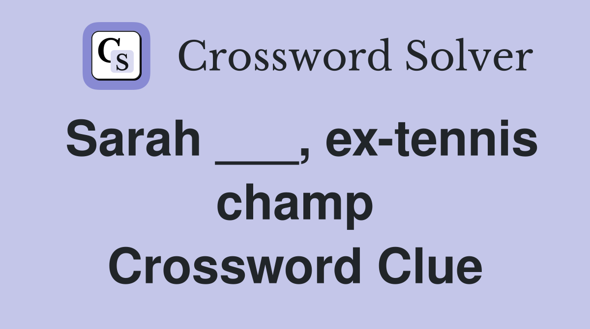 Sarah ___, ex-tennis champ Crossword Clue