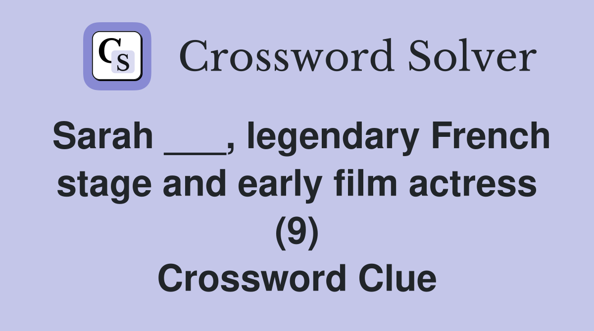 Sarah ___, legendary French stage and early film actress (9) Crossword Clue