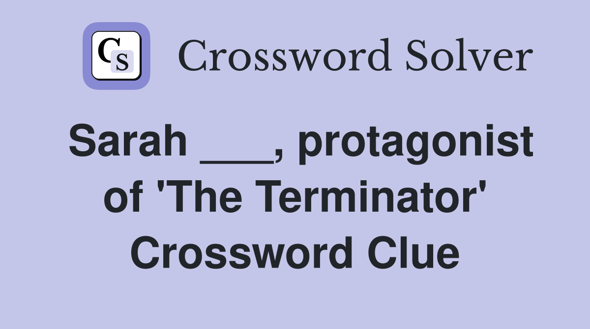 Sarah ___, protagonist of 'The Terminator' Crossword Clue