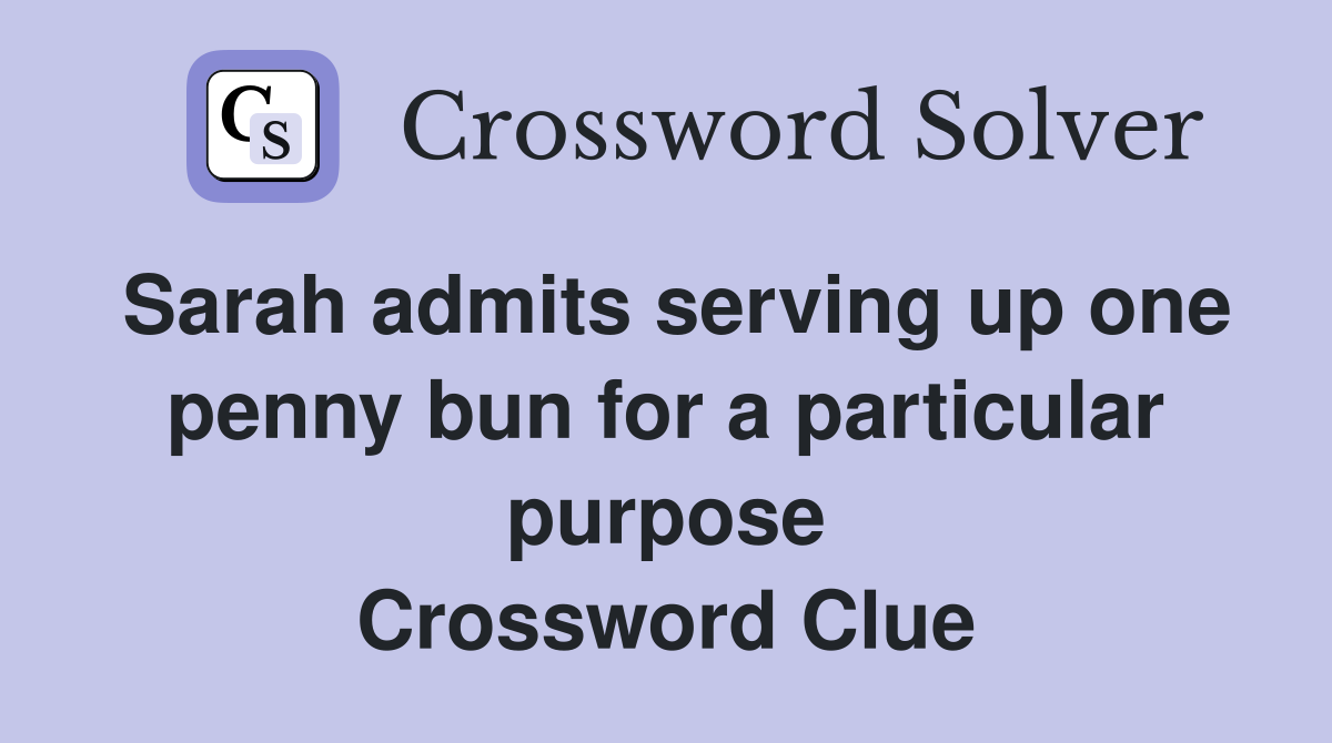 Sarah admits serving up one penny bun for a particular purpose Crossword Clue