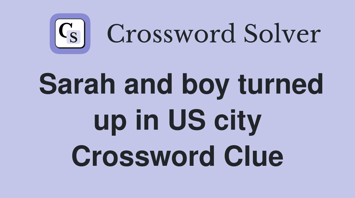 Sarah and boy turned up in US city Crossword Clue
