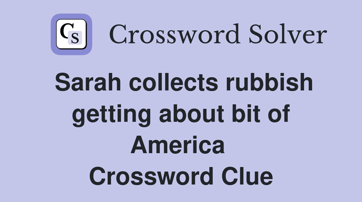 Sarah collects rubbish getting about bit of America  Crossword Clue