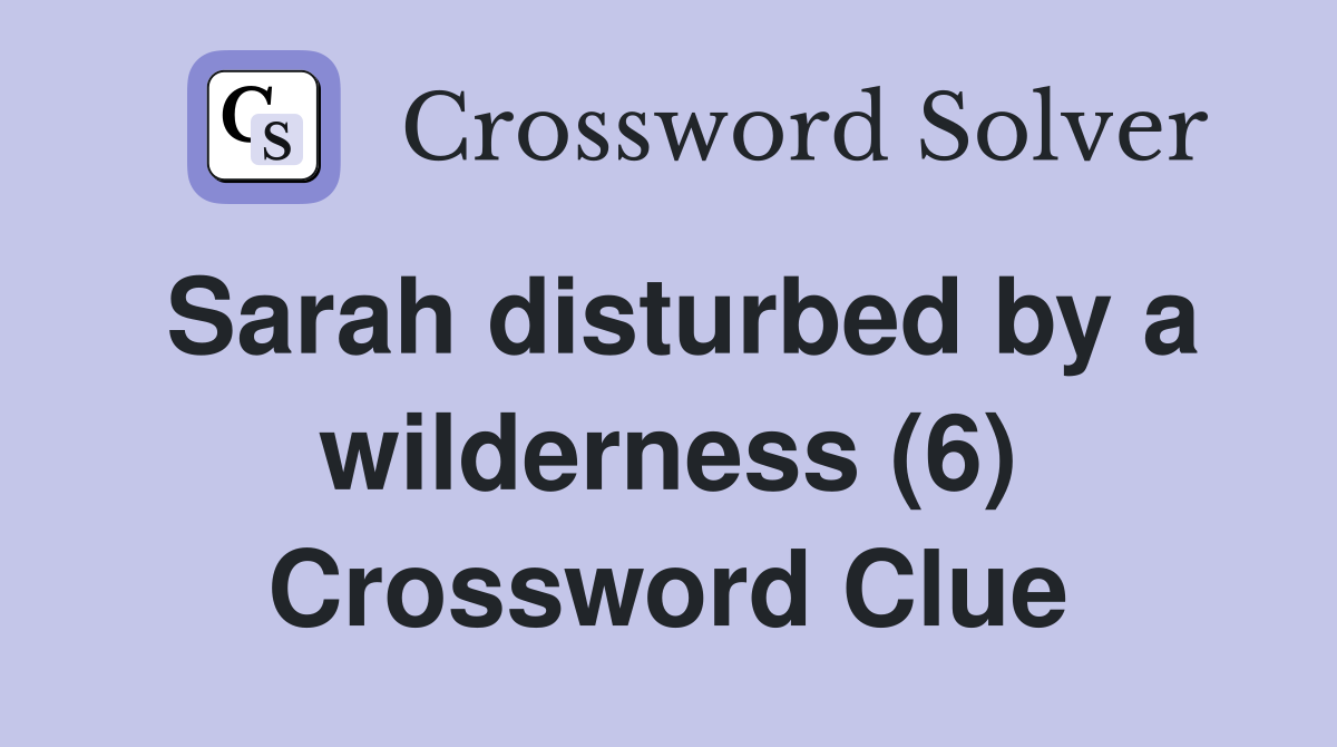 Sarah disturbed by a wilderness (6) Crossword Clue