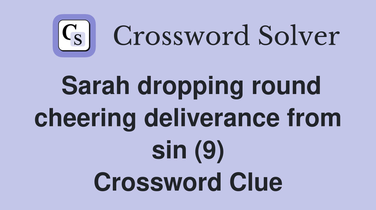 Sarah dropping round cheering deliverance from sin (9) Crossword Clue