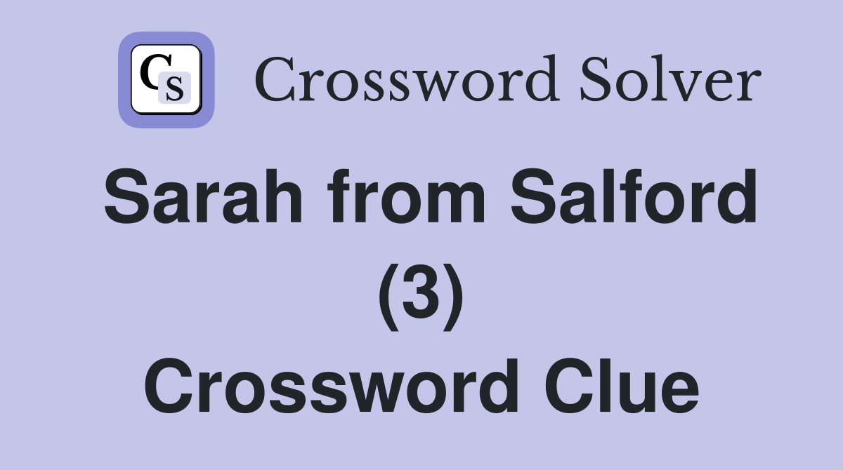 Sarah from Salford (3) Crossword Clue
