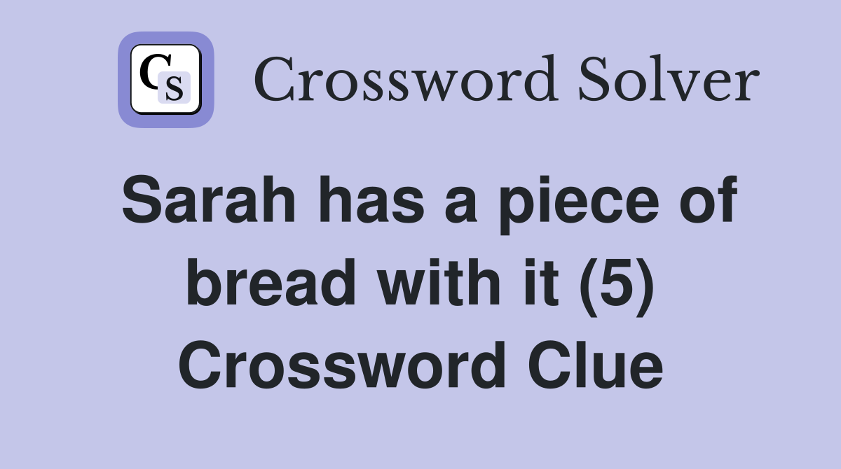 Sarah has a piece of bread with it (5) Crossword Clue