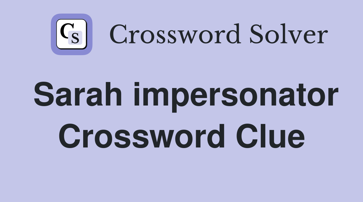 Sarah impersonator Crossword Clue