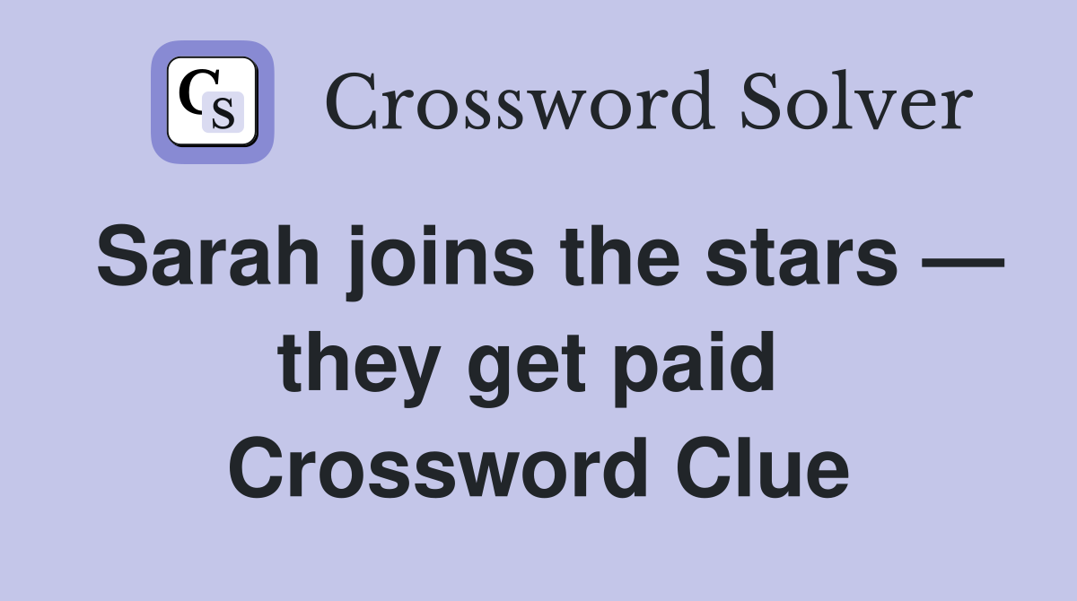 Sarah joins the stars — they get paid  Crossword Clue