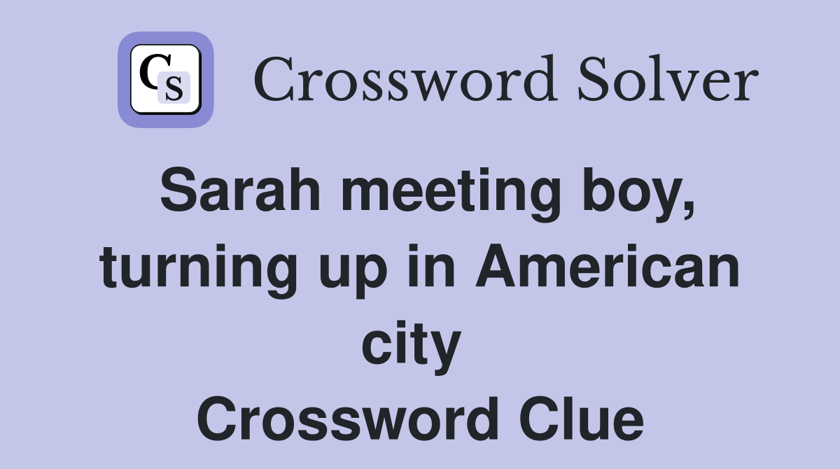 Sarah meeting boy, turning up in American city  Crossword Clue