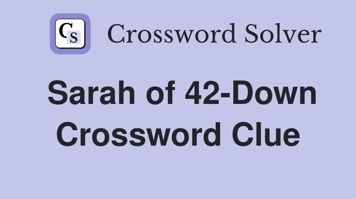Sarah of 42-Down Crossword Clue