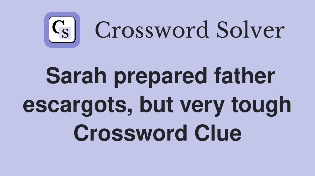 Sarah prepared father escargots, but very tough Crossword Clue