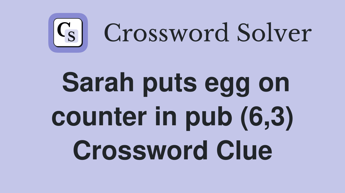 Sarah puts egg on counter in pub (6,3) Crossword Clue