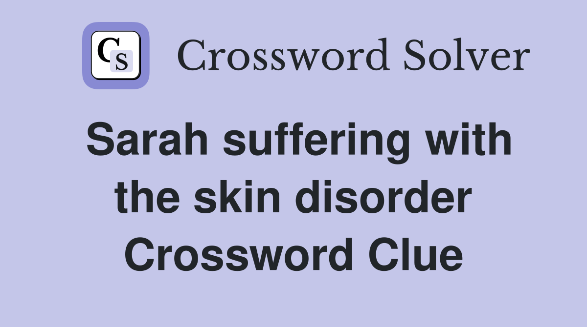 Sarah suffering with the skin disorder Crossword Clue