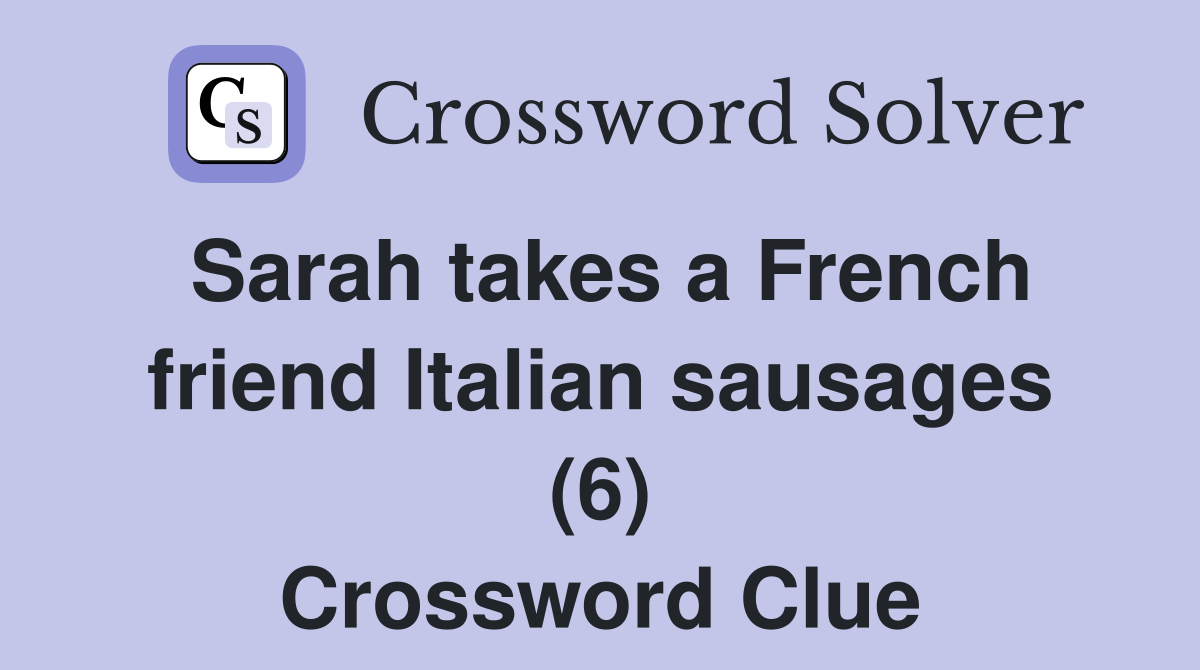 Sarah takes a French friend Italian sausages (6) Crossword Clue