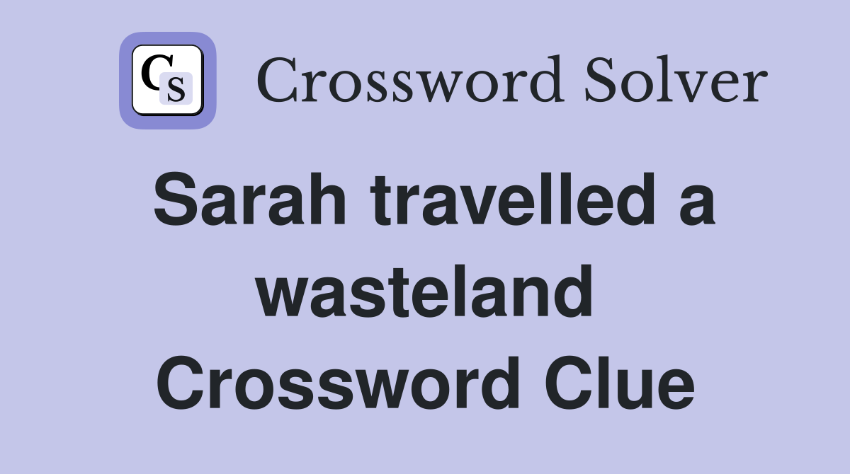 Sarah travelled a wasteland Crossword Clue