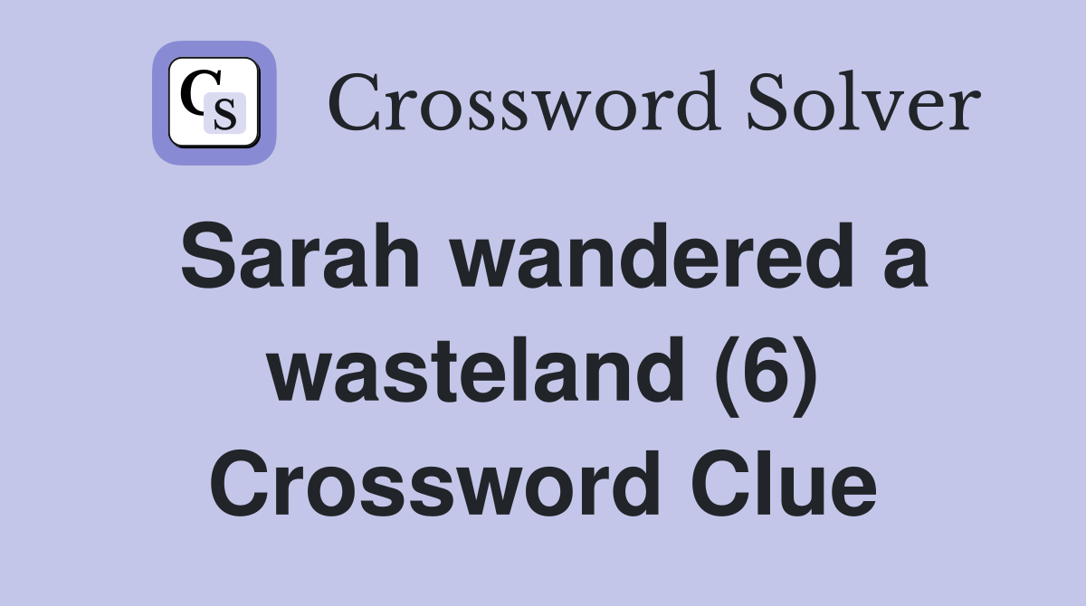 Sarah wandered a wasteland (6) Crossword Clue