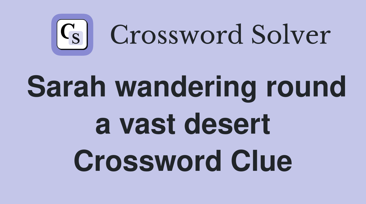 Sarah wandering round a vast desert Crossword Clue
