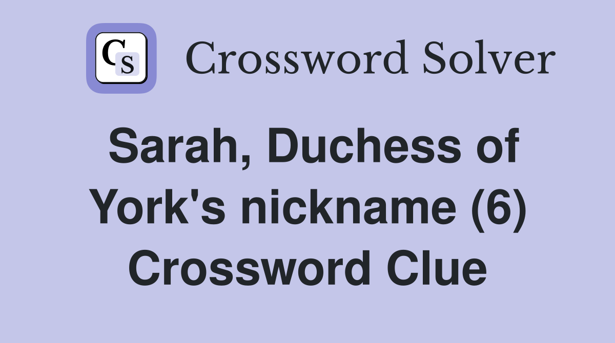 Sarah, Duchess of York's nickname (6) Crossword Clue