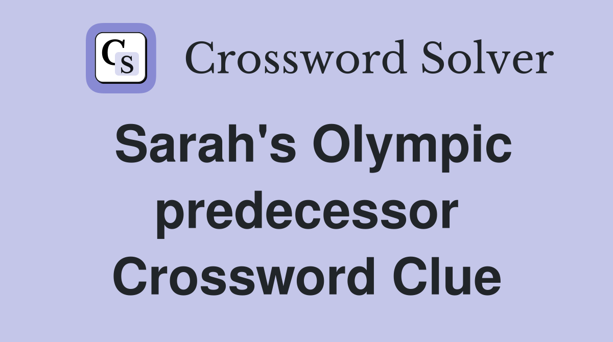 Sarah's Olympic predecessor Crossword Clue