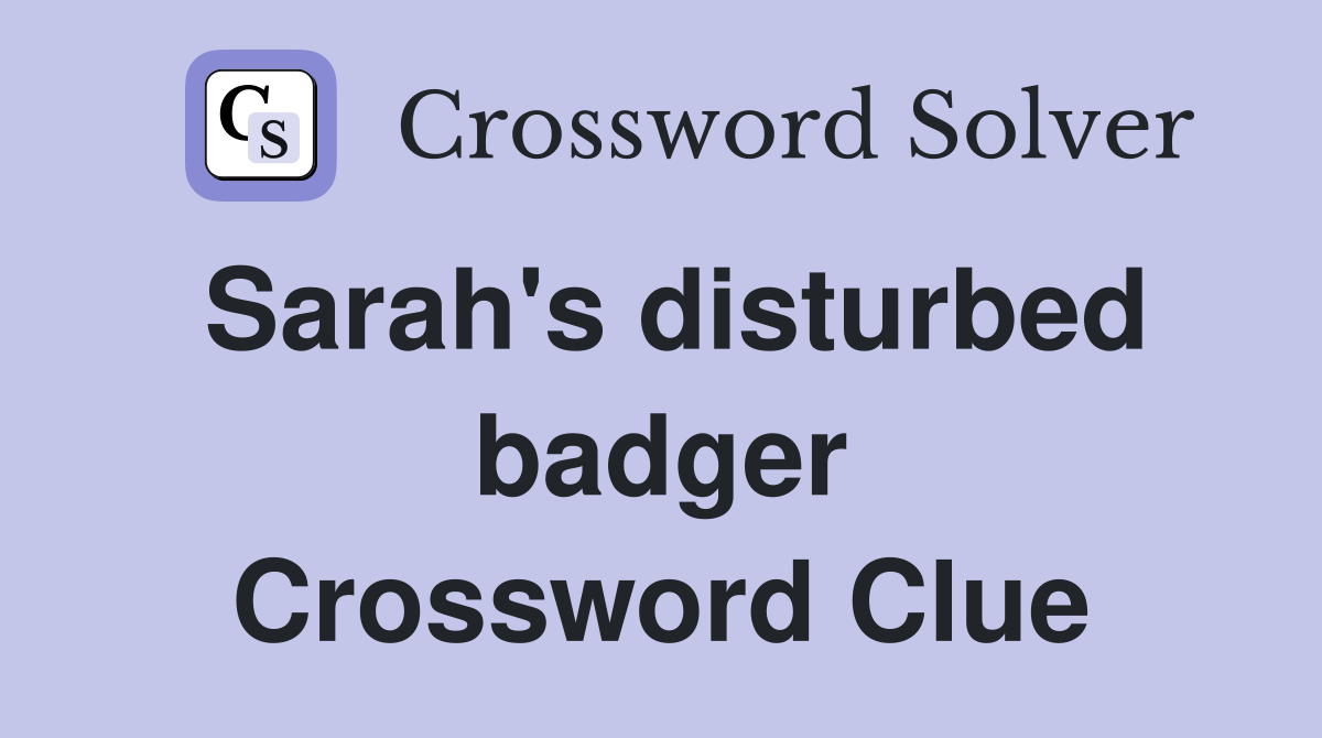 Sarah's disturbed badger Crossword Clue