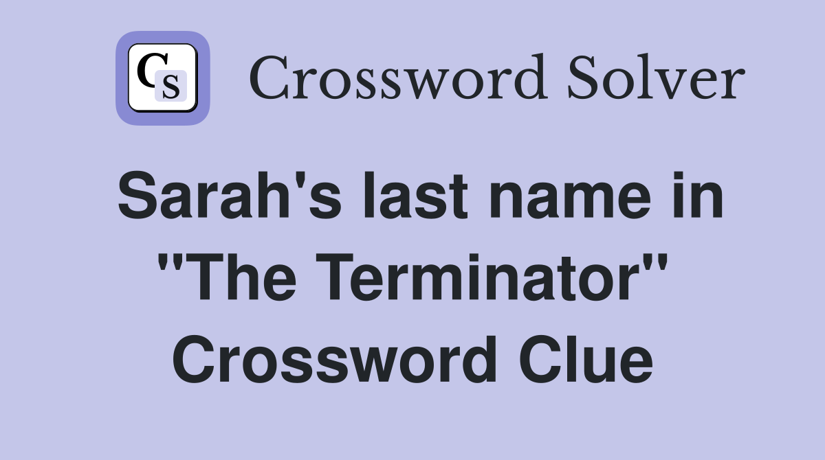 Sarah's last name in "The Terminator" Crossword Clue