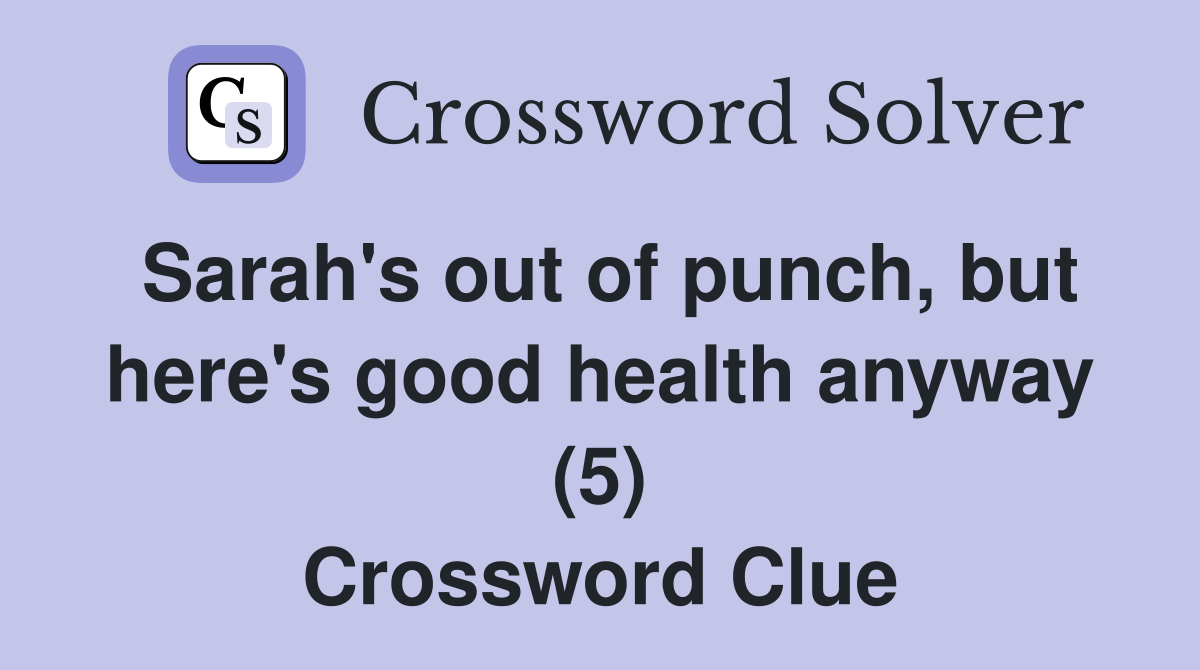 Sarah's out of punch, but here's good health anyway (5) Crossword Clue