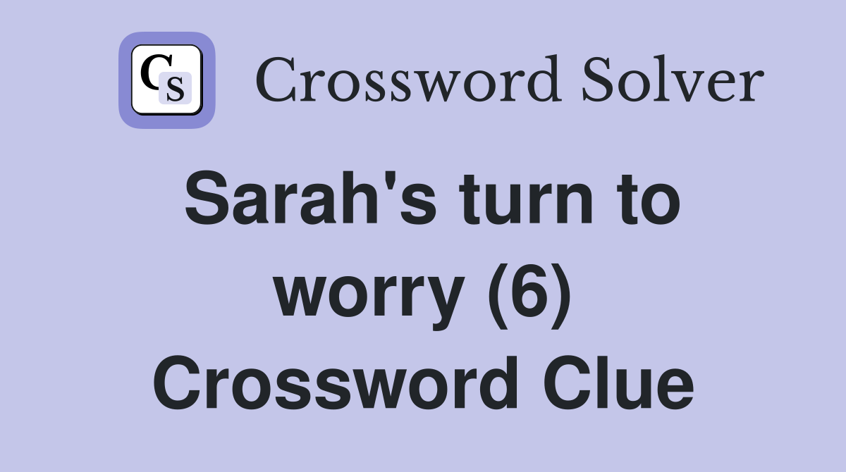 Sarah's turn to worry (6) Crossword Clue