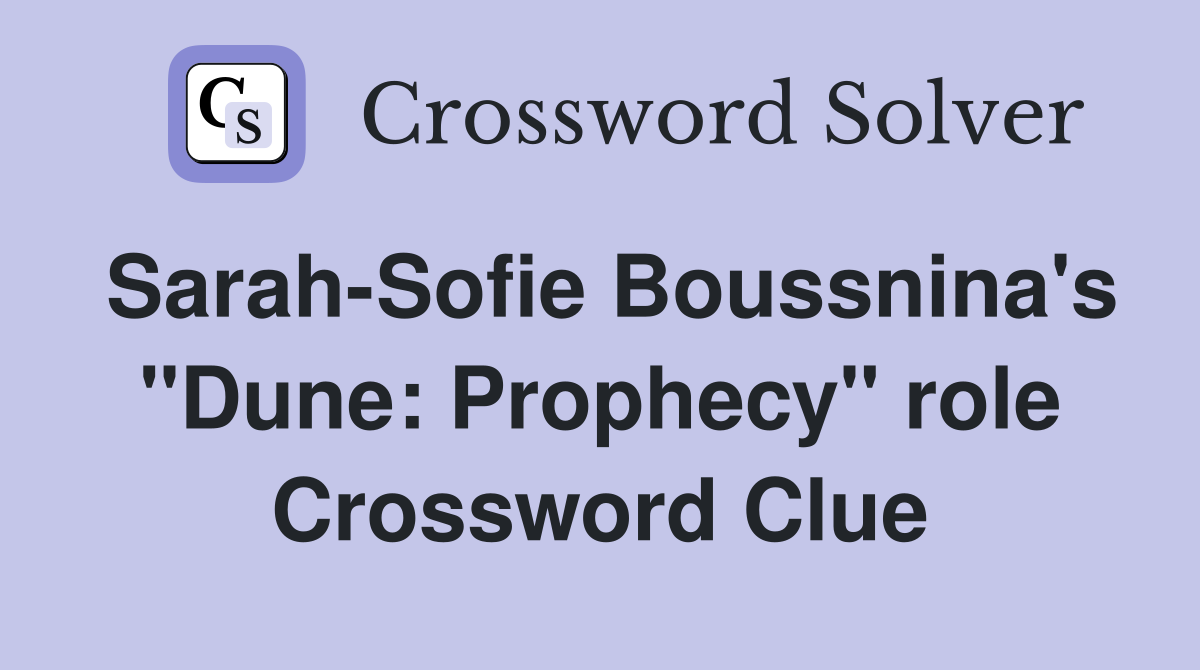 Sarah-Sofie Boussnina's "Dune: Prophecy" role Crossword Clue